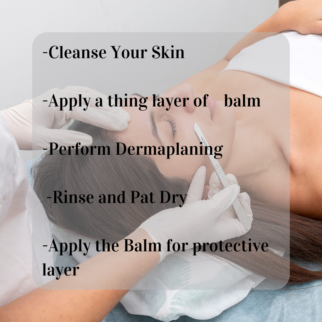 HOw to use dermaplane balm - cleanse, apply balm , dermaplane rinse and ry now apply balm to protect.